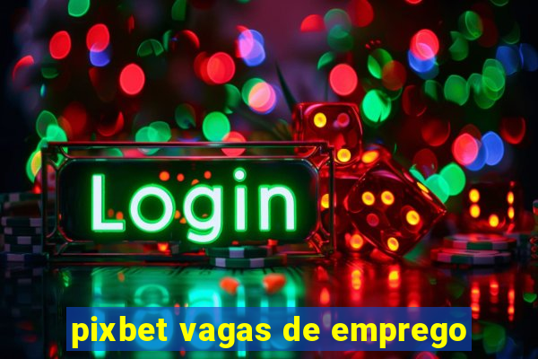 pixbet vagas de emprego